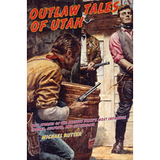 Outlaw Tales of Utah: True Stories of Utah's Most Famous Rustlers, Robbers, and Bandits