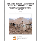 A plan to reduce losses from geologic hazards in Utah - Recommendations of the Governor's Geologic Hazards Working Group 2006-2007 (C-104)