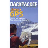 Backpacker Magazine's Using a GPS: Digital Trip Planning, Recording, and Sharing
