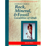 A Collector's Guide to Rock Mineral & Fossil Localities of Utah (MP 95-4)