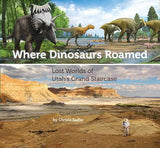 Where Dinosaurs Roamed: Lost Worlds of Utah's Grand Staircase