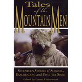 Tales of the Mountain Men: Seventeen Stories of Survival, Exploration, and Frontier Spirit