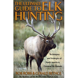 The Ultimate Guide to Elk Hunting: Techniques and Strategies of North America's Greatest Elk Hunters
